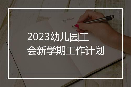 2023幼儿园工会新学期工作计划