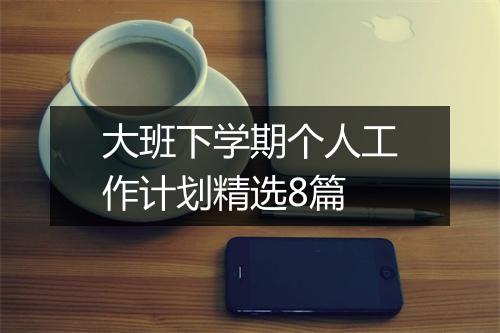 大班下学期个人工作计划精选8篇