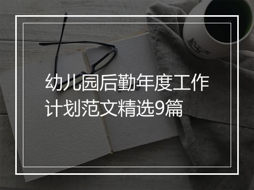 幼儿园后勤年度工作计划范文精选9篇