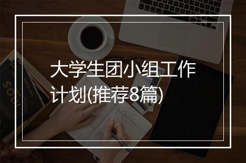 大学生团小组工作计划(推荐8篇)