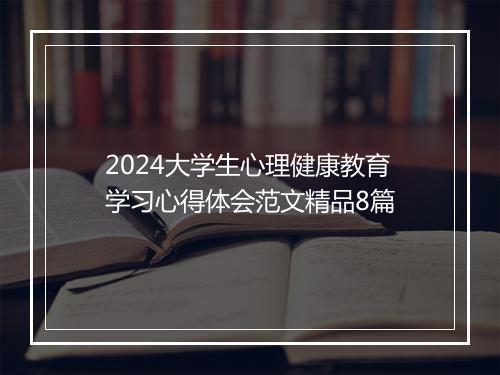 2024大学生心理健康教育学习心得体会范文精品8篇