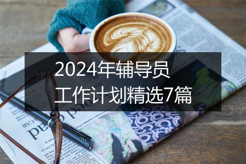2024年辅导员工作计划精选7篇