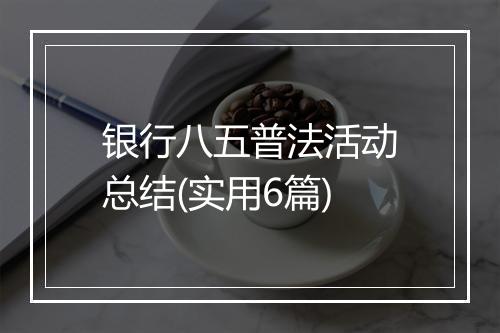 银行八五普法活动总结(实用6篇)