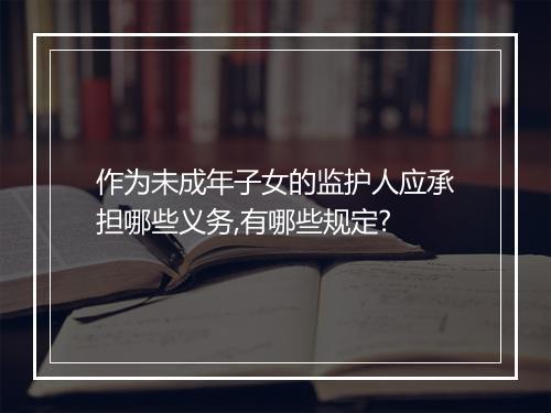 作为未成年子女的监护人应承担哪些义务,有哪些规定?