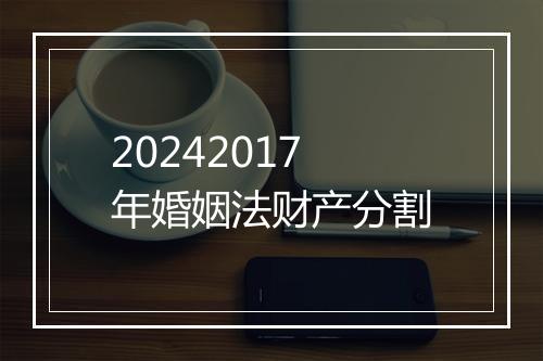 20242017年婚姻法财产分割