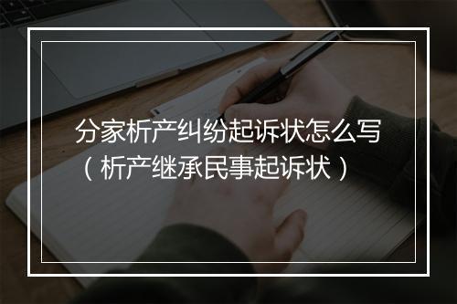 分家析产纠纷起诉状怎么写（析产继承民事起诉状）