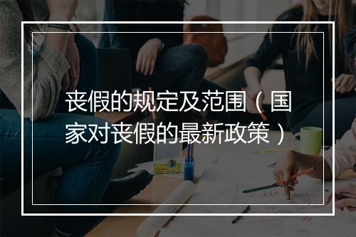 丧假的规定及范围（国家对丧假的最新政策）