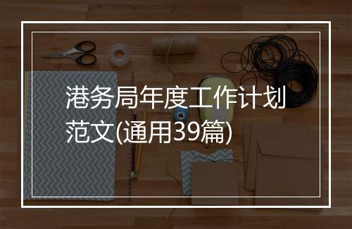 港务局年度工作计划范文(通用39篇)