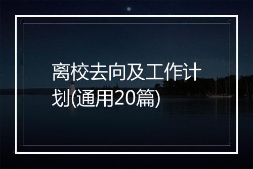 离校去向及工作计划(通用20篇)