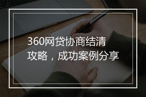 360网贷协商结清攻略，成功案例分享