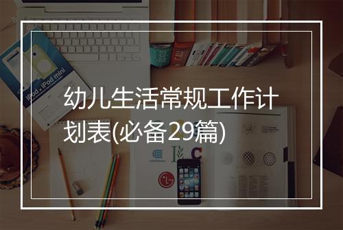 幼儿生活常规工作计划表(必备29篇)