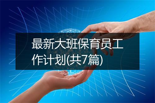 最新大班保育员工作计划(共7篇)