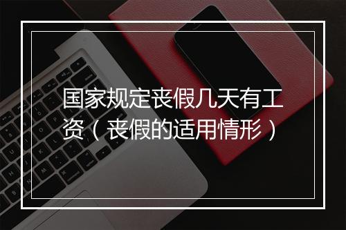 国家规定丧假几天有工资（丧假的适用情形）