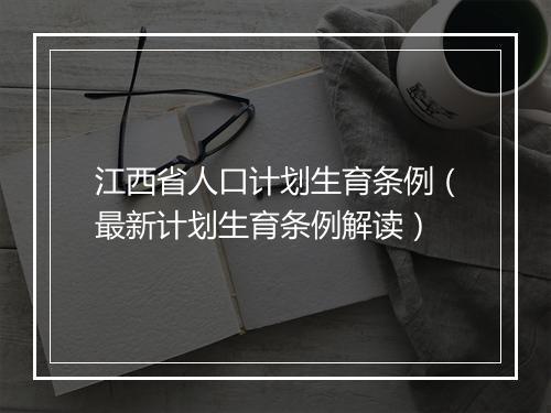 江西省人口计划生育条例（最新计划生育条例解读）
