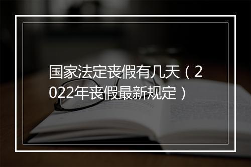 国家法定丧假有几天（2022年丧假最新规定）