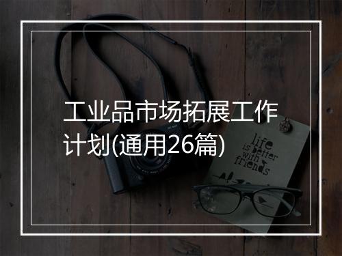工业品市场拓展工作计划(通用26篇)