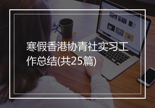 寒假香港协青社实习工作总结(共25篇)