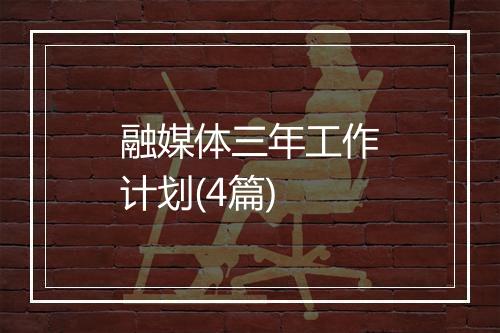 融媒体三年工作计划(4篇)