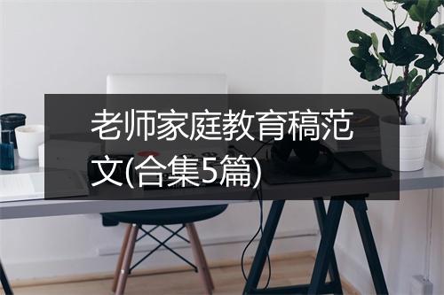 老师家庭教育稿范文(合集5篇)