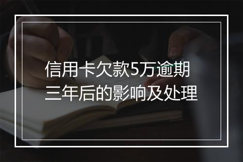 信用卡欠款5万逾期三年后的影响及处理