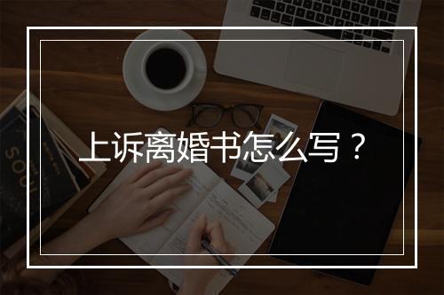 上诉离婚书怎么写？