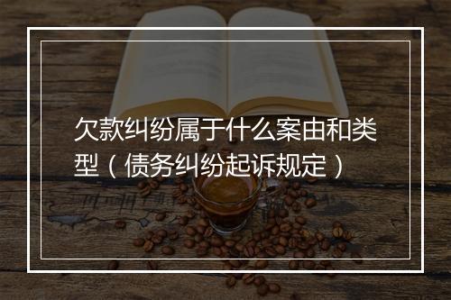 欠款纠纷属于什么案由和类型（债务纠纷起诉规定）