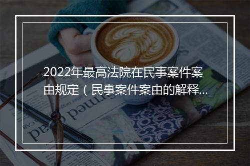 2022年最高法院在民事案件案由规定（民事案件案由的解释）