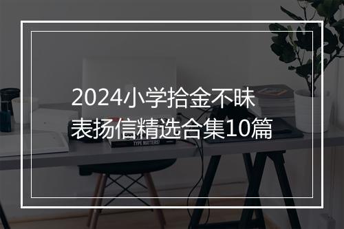 2024小学拾金不昧表扬信精选合集10篇