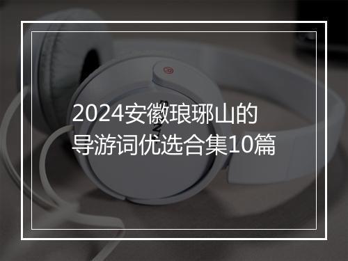 2024安徽琅琊山的导游词优选合集10篇