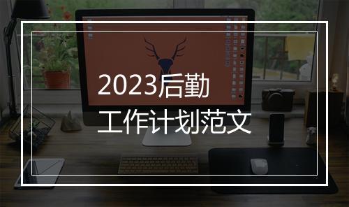 2023后勤工作计划范文