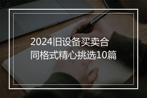 2024旧设备买卖合同格式精心挑选10篇