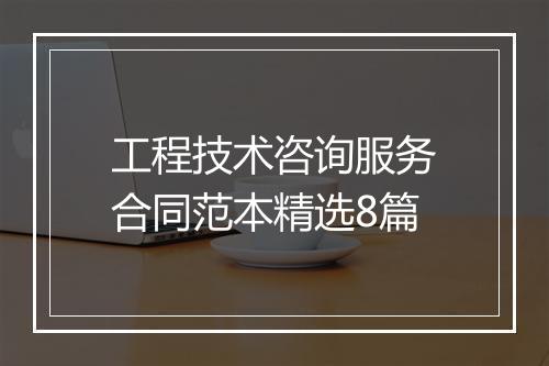 工程技术咨询服务合同范本精选8篇
