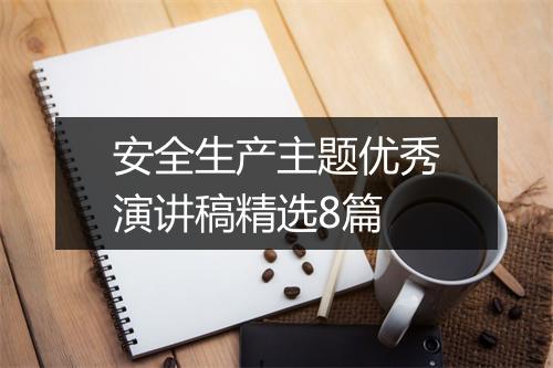 安全生产主题优秀演讲稿精选8篇