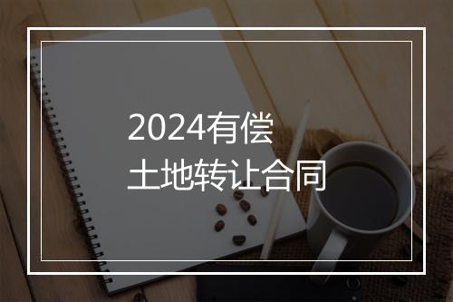 2024有偿土地转让合同