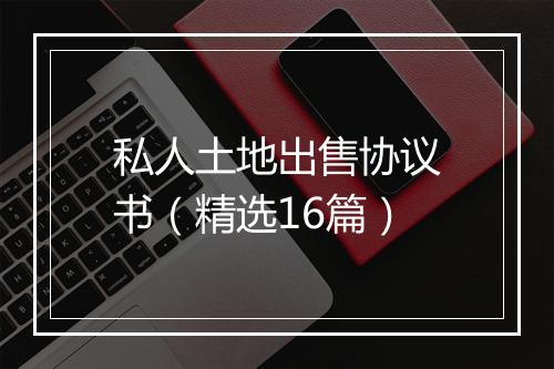 私人土地出售协议书（精选16篇）