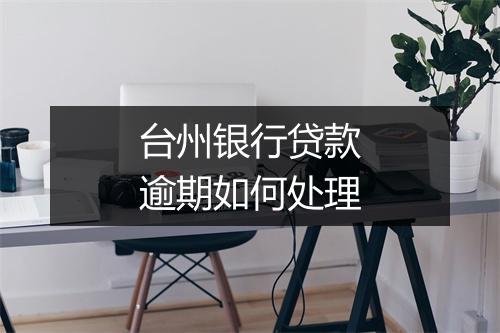 台州银行贷款逾期如何处理