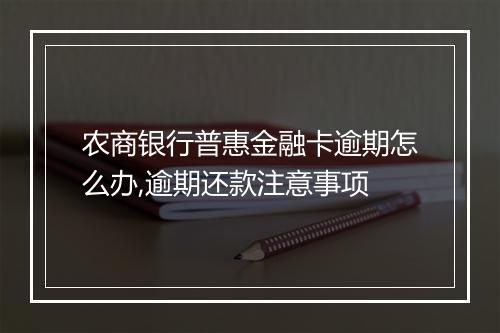 农商银行普惠金融卡逾期怎么办,逾期还款注意事项