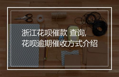 浙江花呗催款 查询,花呗逾期催收方式介绍