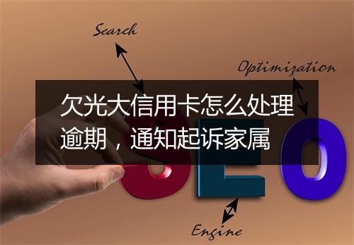 欠光大信用卡怎么处理逾期，通知起诉家属