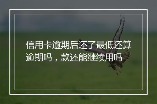 信用卡逾期后还了最低还算逾期吗，款还能继续用吗