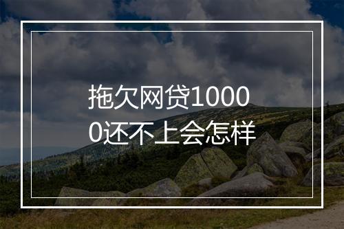 拖欠网贷10000还不上会怎样