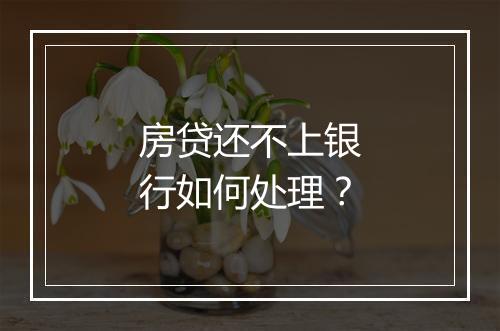 房贷还不上银行如何处理？