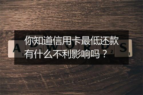 你知道信用卡最低还款有什么不利影响吗？
