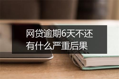网贷逾期6天不还有什么严重后果