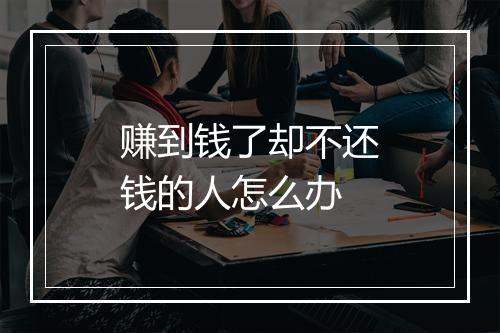 赚到钱了却不还钱的人怎么办