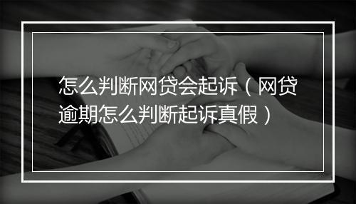 怎么判断网贷会起诉（网贷逾期怎么判断起诉真假）
