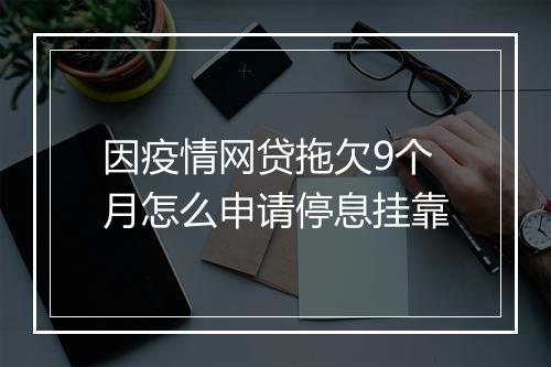 因疫情网贷拖欠9个月怎么申请停息挂靠