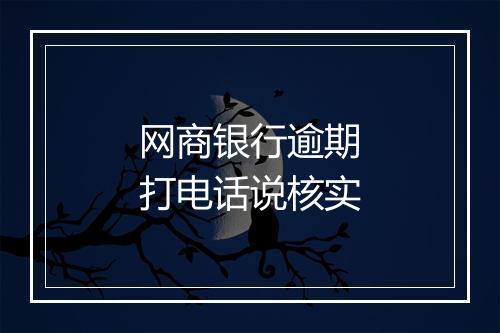 网商银行逾期打电话说核实