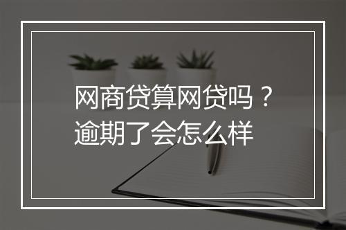 网商贷算网贷吗？逾期了会怎么样
