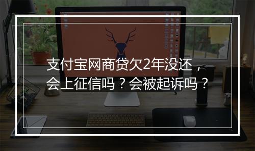 支付宝网商贷欠2年没还，会上征信吗？会被起诉吗？